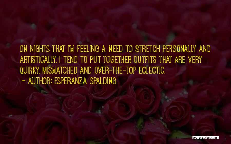 Esperanza Spalding Quotes: On Nights That I'm Feeling A Need To Stretch Personally And Artistically, I Tend To Put Together Outfits That Are