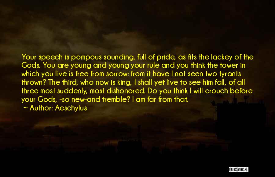 Aeschylus Quotes: Your Speech Is Pompous Sounding, Full Of Pride, As Fits The Lackey Of The Gods. You Are Young And Young