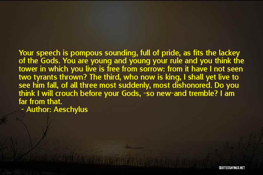 Aeschylus Quotes: Your Speech Is Pompous Sounding, Full Of Pride, As Fits The Lackey Of The Gods. You Are Young And Young