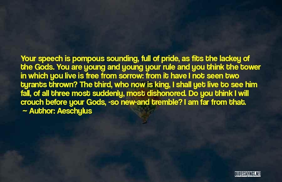 Aeschylus Quotes: Your Speech Is Pompous Sounding, Full Of Pride, As Fits The Lackey Of The Gods. You Are Young And Young