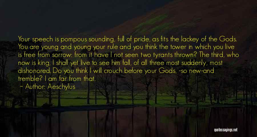 Aeschylus Quotes: Your Speech Is Pompous Sounding, Full Of Pride, As Fits The Lackey Of The Gods. You Are Young And Young