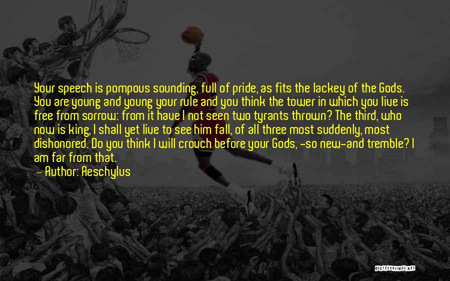 Aeschylus Quotes: Your Speech Is Pompous Sounding, Full Of Pride, As Fits The Lackey Of The Gods. You Are Young And Young