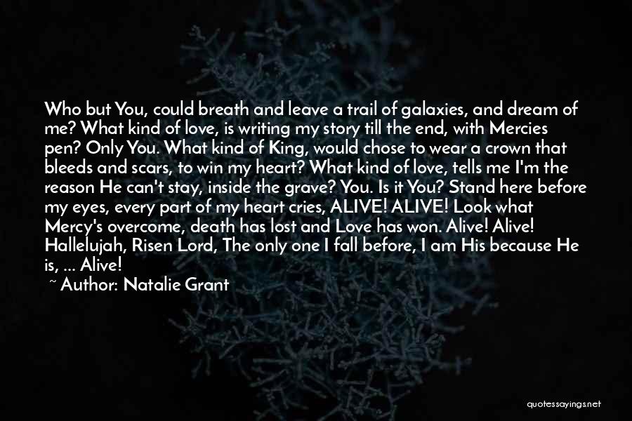 Natalie Grant Quotes: Who But You, Could Breath And Leave A Trail Of Galaxies, And Dream Of Me? What Kind Of Love, Is