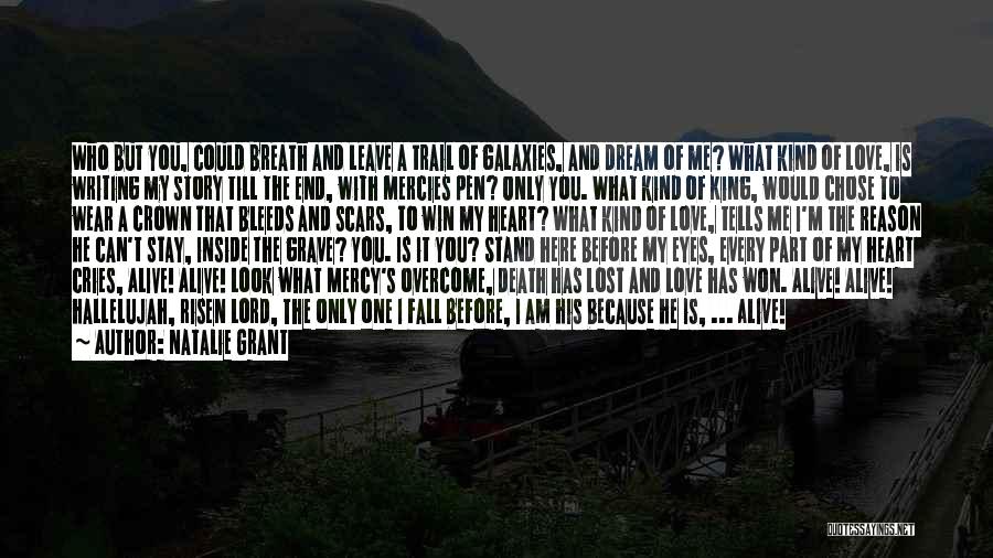 Natalie Grant Quotes: Who But You, Could Breath And Leave A Trail Of Galaxies, And Dream Of Me? What Kind Of Love, Is