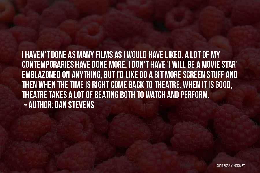 Dan Stevens Quotes: I Haven't Done As Many Films As I Would Have Liked. A Lot Of My Contemporaries Have Done More. I