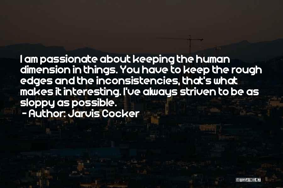 Jarvis Cocker Quotes: I Am Passionate About Keeping The Human Dimension In Things. You Have To Keep The Rough Edges And The Inconsistencies,