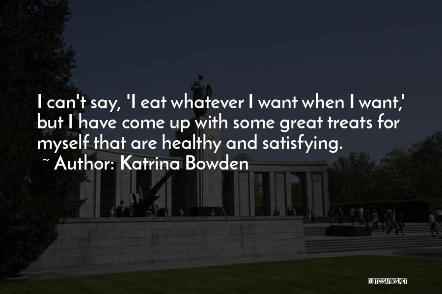 Katrina Bowden Quotes: I Can't Say, 'i Eat Whatever I Want When I Want,' But I Have Come Up With Some Great Treats