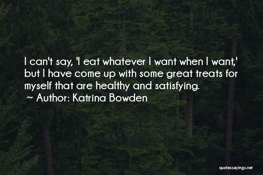 Katrina Bowden Quotes: I Can't Say, 'i Eat Whatever I Want When I Want,' But I Have Come Up With Some Great Treats