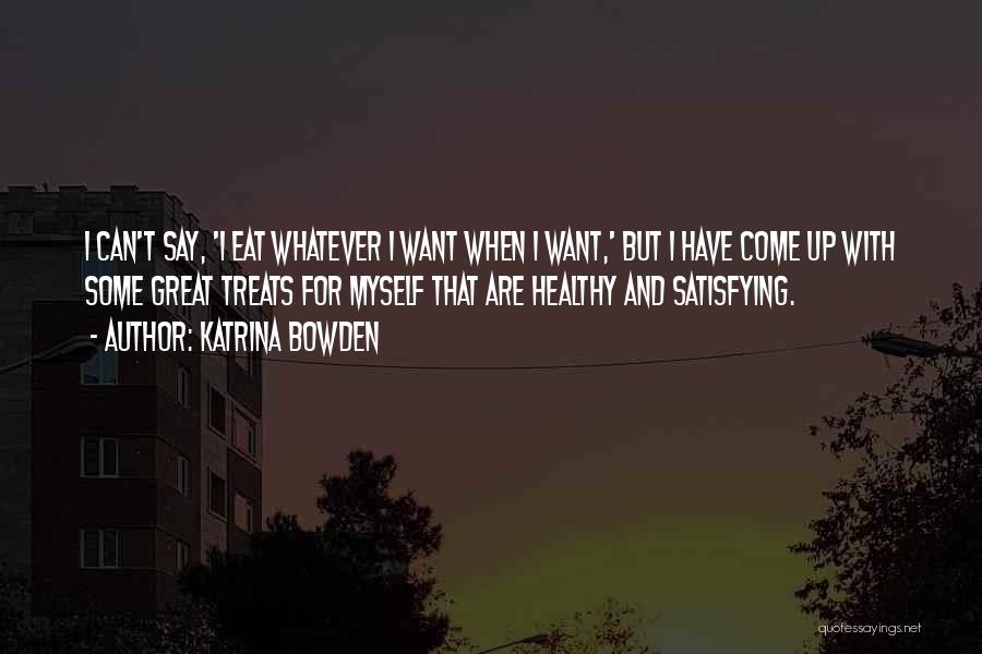 Katrina Bowden Quotes: I Can't Say, 'i Eat Whatever I Want When I Want,' But I Have Come Up With Some Great Treats