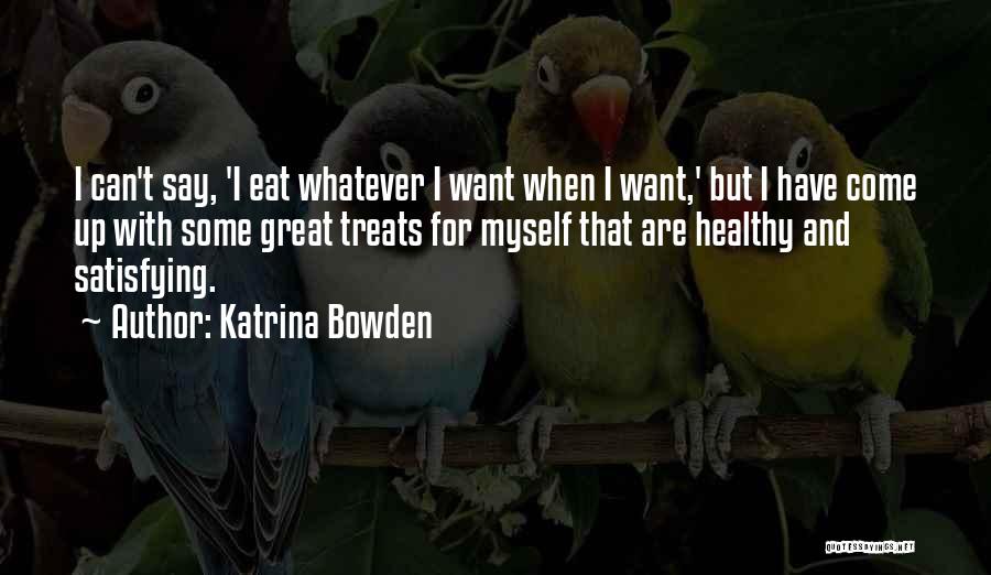 Katrina Bowden Quotes: I Can't Say, 'i Eat Whatever I Want When I Want,' But I Have Come Up With Some Great Treats