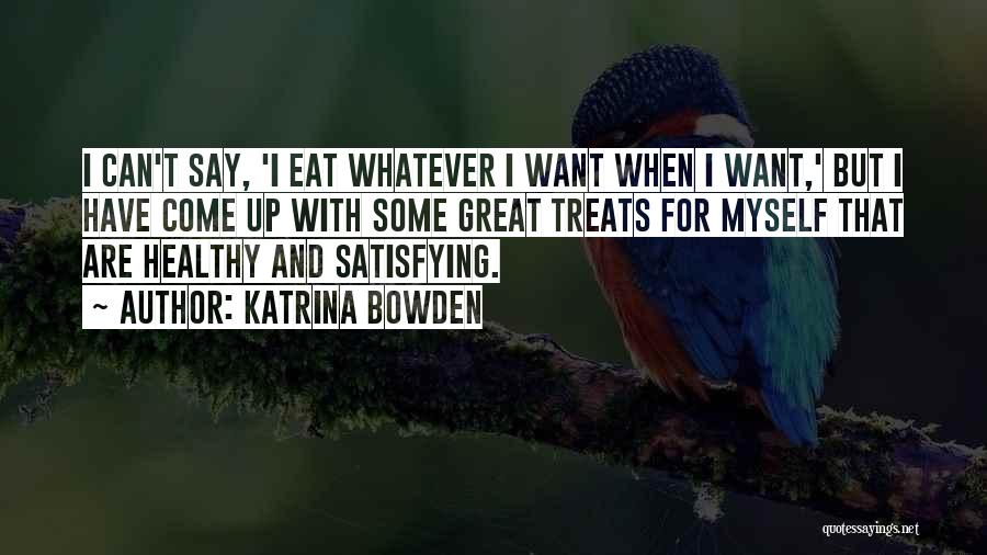 Katrina Bowden Quotes: I Can't Say, 'i Eat Whatever I Want When I Want,' But I Have Come Up With Some Great Treats