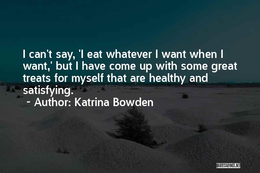 Katrina Bowden Quotes: I Can't Say, 'i Eat Whatever I Want When I Want,' But I Have Come Up With Some Great Treats