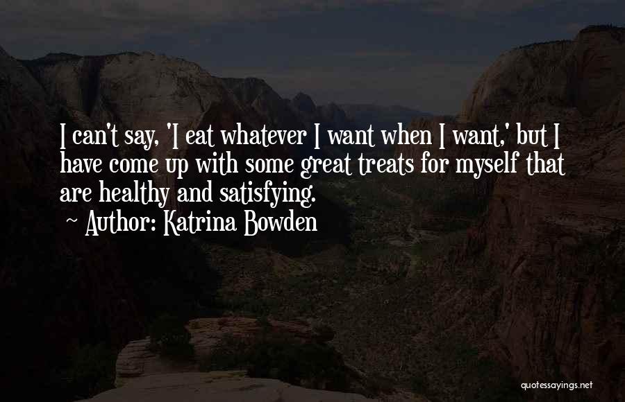 Katrina Bowden Quotes: I Can't Say, 'i Eat Whatever I Want When I Want,' But I Have Come Up With Some Great Treats