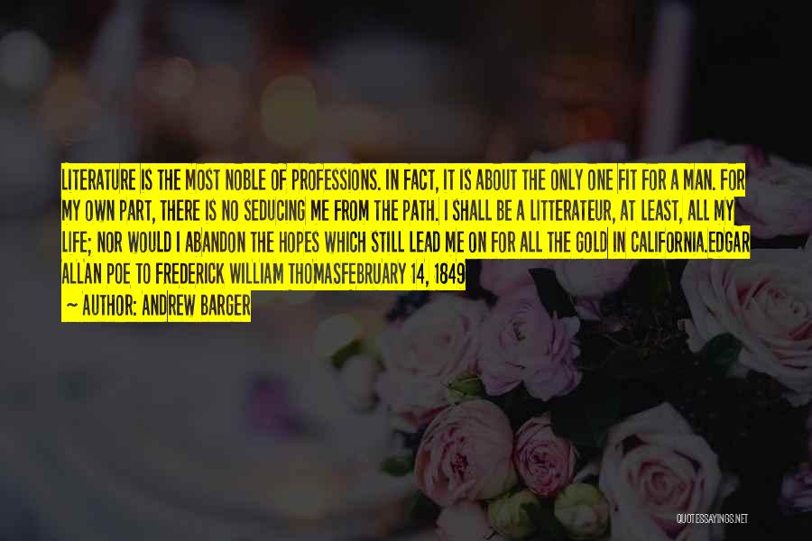 Andrew Barger Quotes: Literature Is The Most Noble Of Professions. In Fact, It Is About The Only One Fit For A Man. For