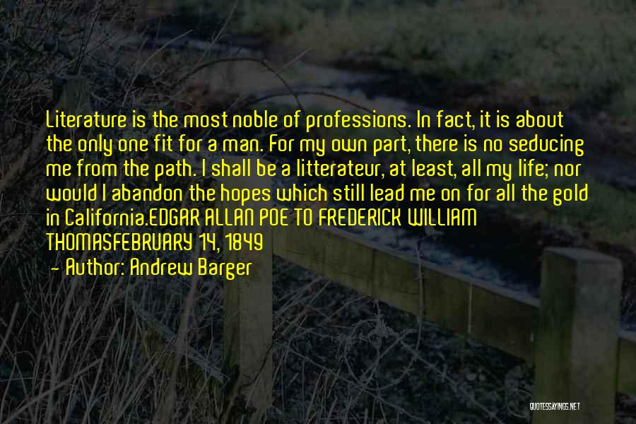 Andrew Barger Quotes: Literature Is The Most Noble Of Professions. In Fact, It Is About The Only One Fit For A Man. For