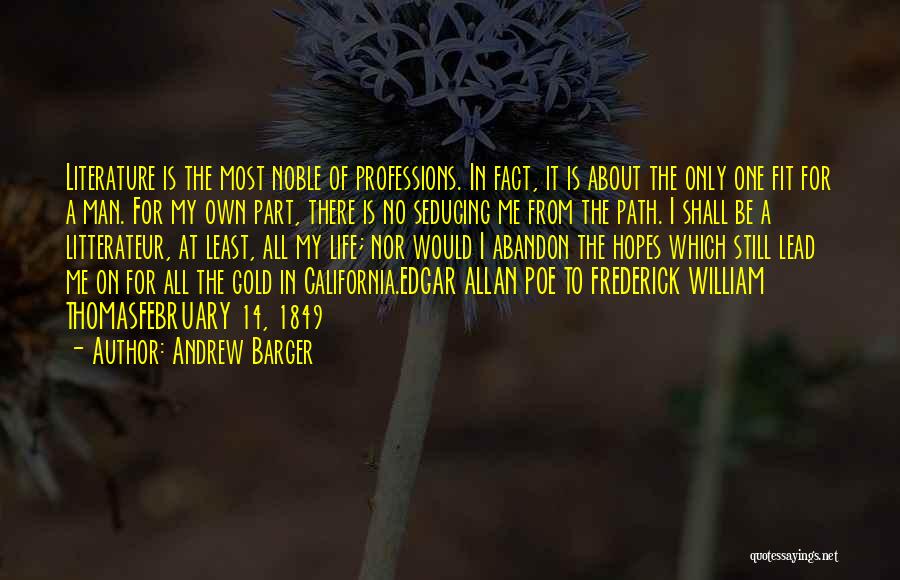 Andrew Barger Quotes: Literature Is The Most Noble Of Professions. In Fact, It Is About The Only One Fit For A Man. For