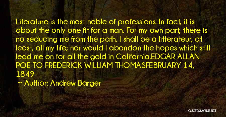 Andrew Barger Quotes: Literature Is The Most Noble Of Professions. In Fact, It Is About The Only One Fit For A Man. For