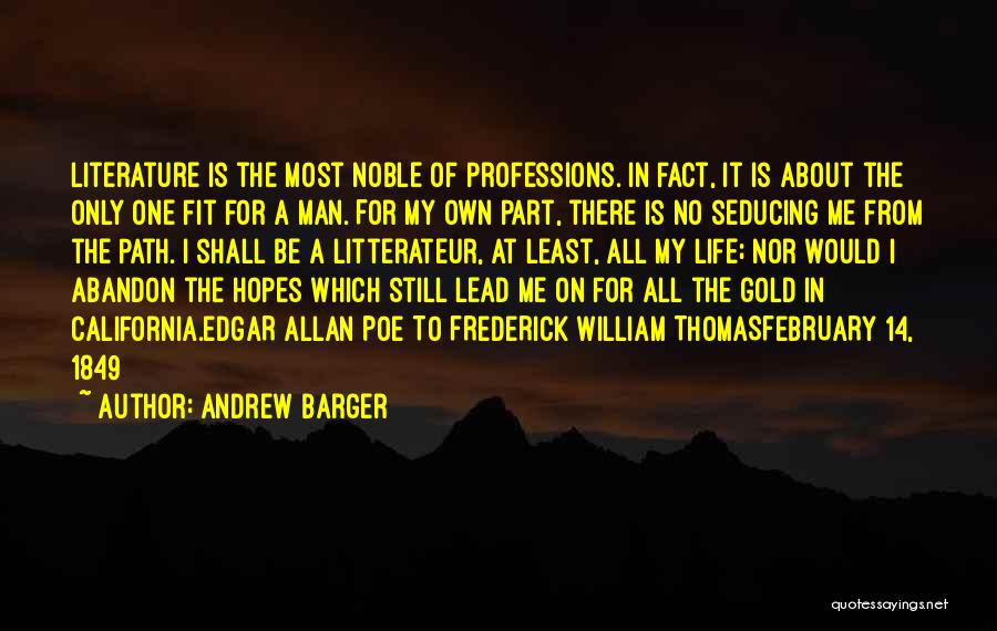 Andrew Barger Quotes: Literature Is The Most Noble Of Professions. In Fact, It Is About The Only One Fit For A Man. For