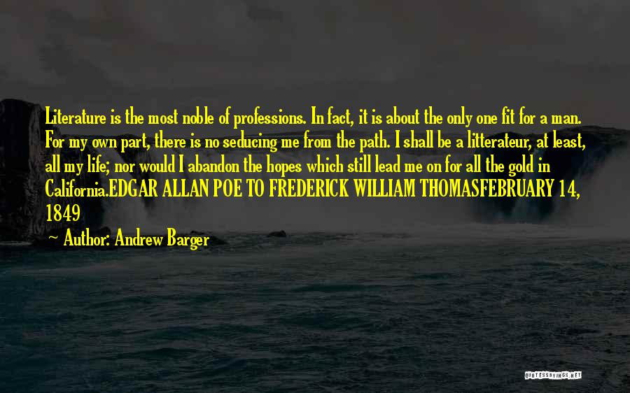 Andrew Barger Quotes: Literature Is The Most Noble Of Professions. In Fact, It Is About The Only One Fit For A Man. For