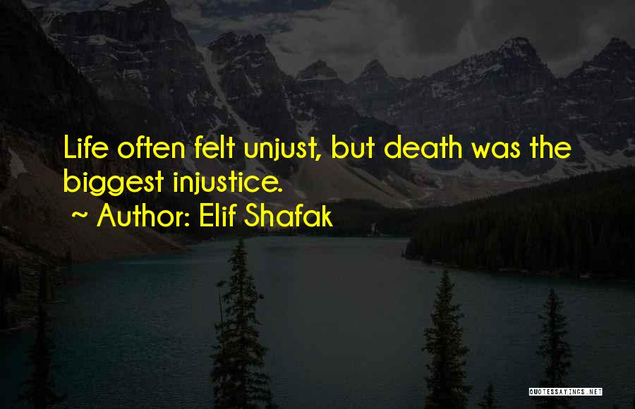 Elif Shafak Quotes: Life Often Felt Unjust, But Death Was The Biggest Injustice.