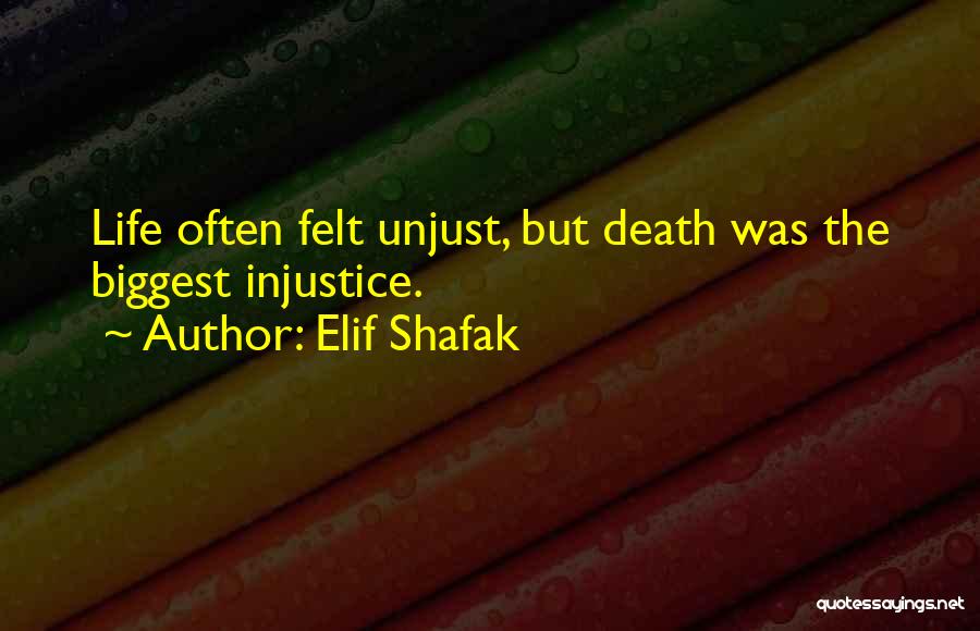 Elif Shafak Quotes: Life Often Felt Unjust, But Death Was The Biggest Injustice.