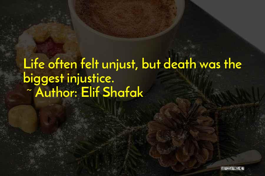 Elif Shafak Quotes: Life Often Felt Unjust, But Death Was The Biggest Injustice.