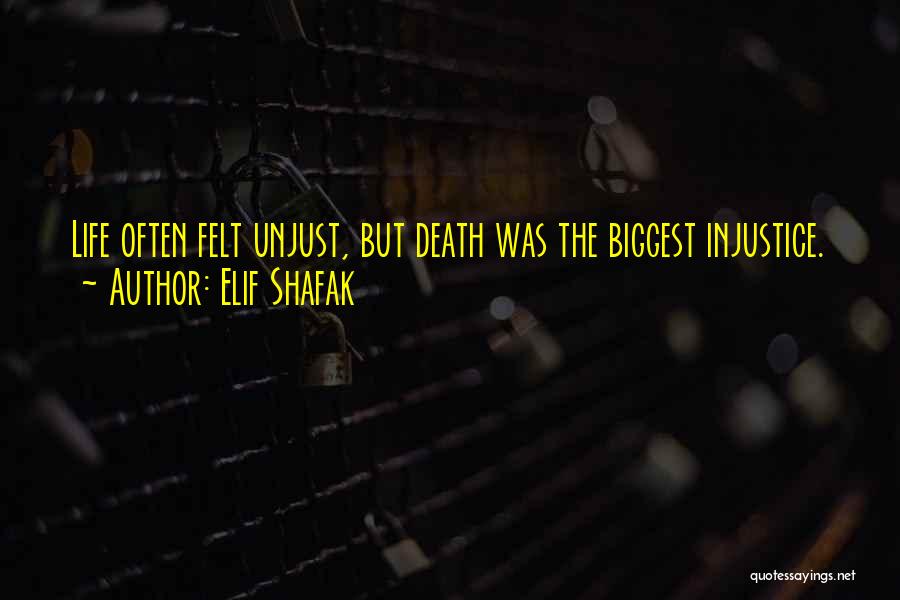 Elif Shafak Quotes: Life Often Felt Unjust, But Death Was The Biggest Injustice.