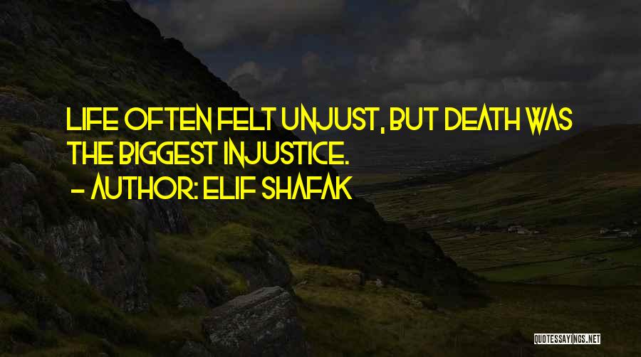 Elif Shafak Quotes: Life Often Felt Unjust, But Death Was The Biggest Injustice.