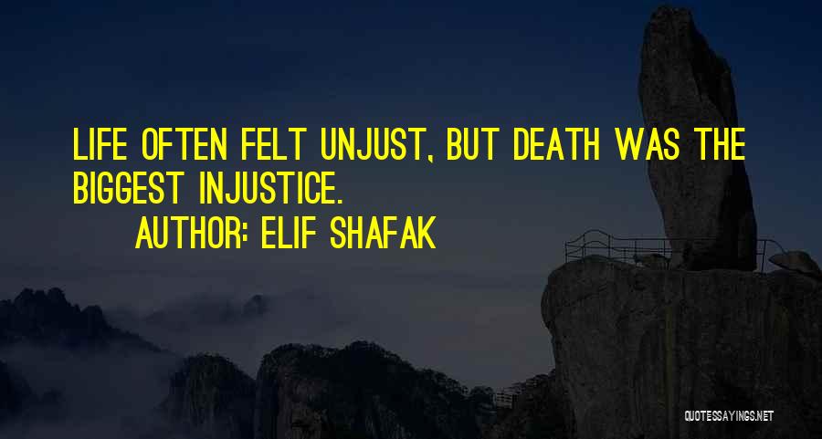 Elif Shafak Quotes: Life Often Felt Unjust, But Death Was The Biggest Injustice.