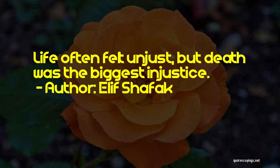 Elif Shafak Quotes: Life Often Felt Unjust, But Death Was The Biggest Injustice.