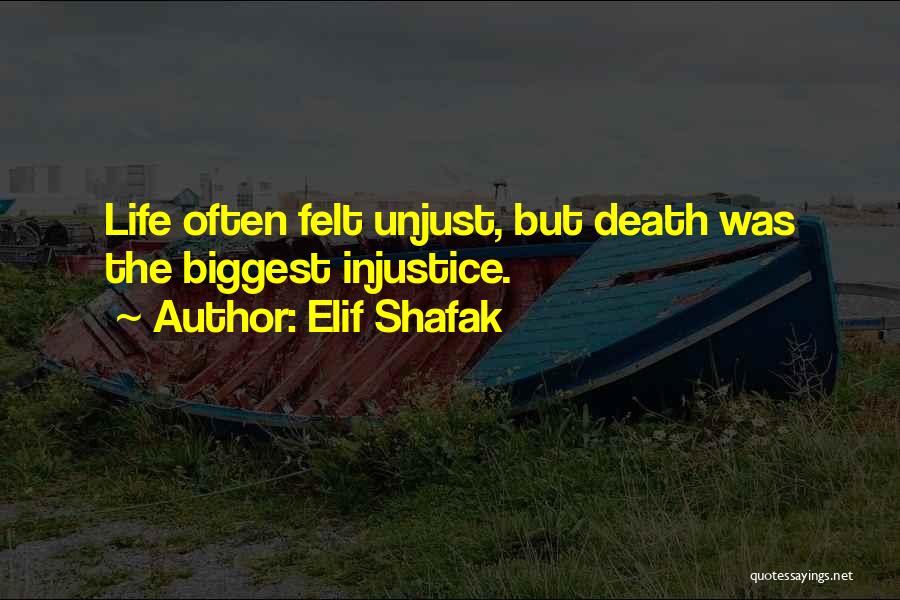 Elif Shafak Quotes: Life Often Felt Unjust, But Death Was The Biggest Injustice.