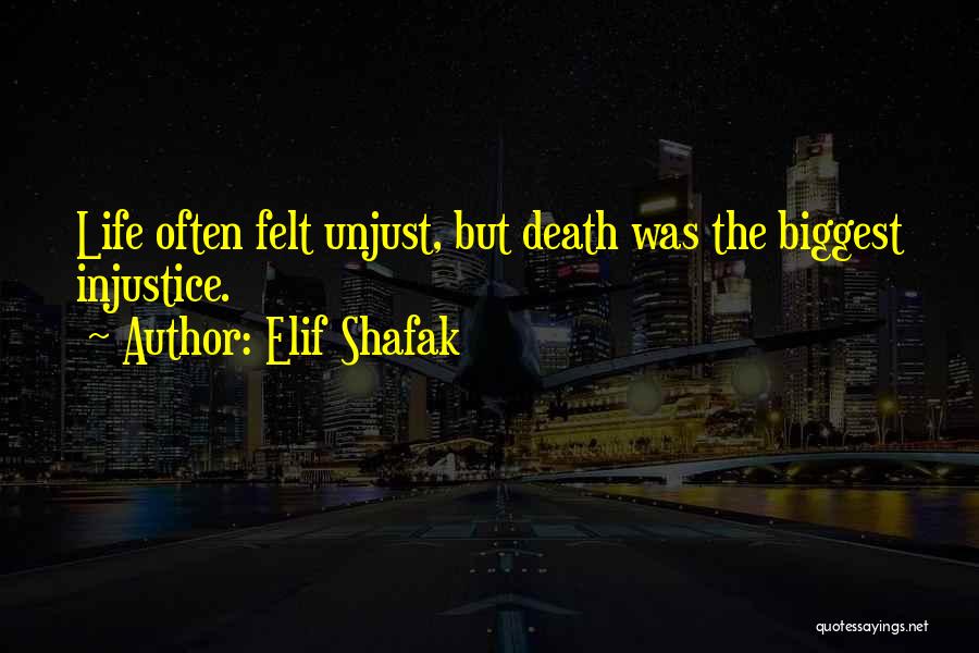 Elif Shafak Quotes: Life Often Felt Unjust, But Death Was The Biggest Injustice.