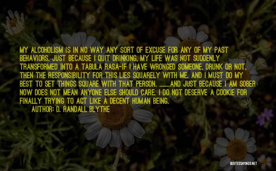 D. Randall Blythe Quotes: My Alcoholism Is In No Way Any Sort Of Excuse For Any Of My Past Behaviors. Just Because I Quit