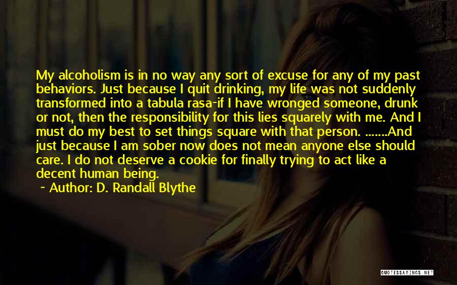 D. Randall Blythe Quotes: My Alcoholism Is In No Way Any Sort Of Excuse For Any Of My Past Behaviors. Just Because I Quit