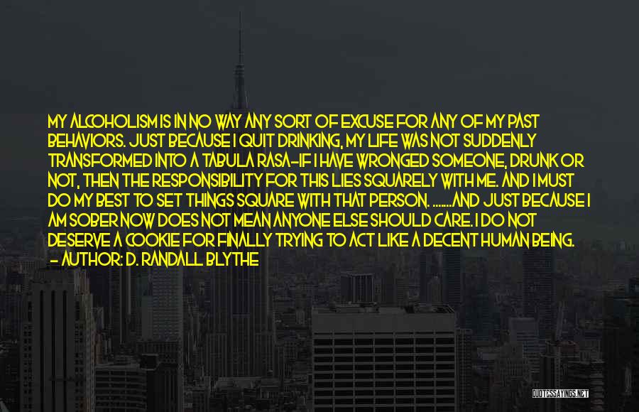 D. Randall Blythe Quotes: My Alcoholism Is In No Way Any Sort Of Excuse For Any Of My Past Behaviors. Just Because I Quit