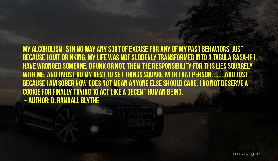 D. Randall Blythe Quotes: My Alcoholism Is In No Way Any Sort Of Excuse For Any Of My Past Behaviors. Just Because I Quit