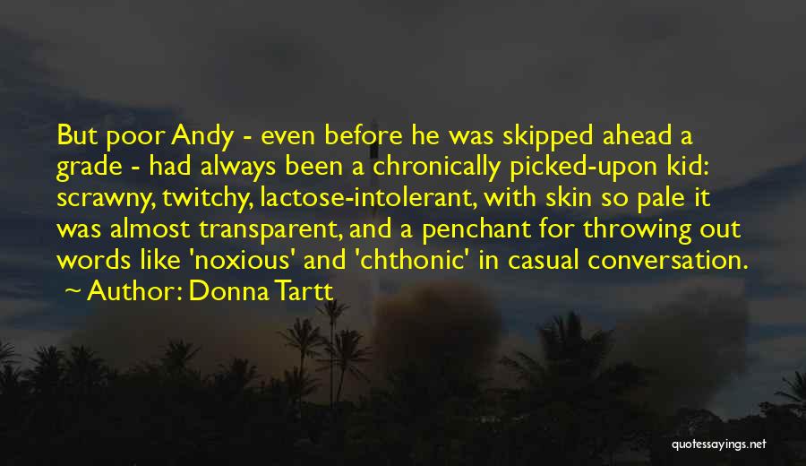 Donna Tartt Quotes: But Poor Andy - Even Before He Was Skipped Ahead A Grade - Had Always Been A Chronically Picked-upon Kid: