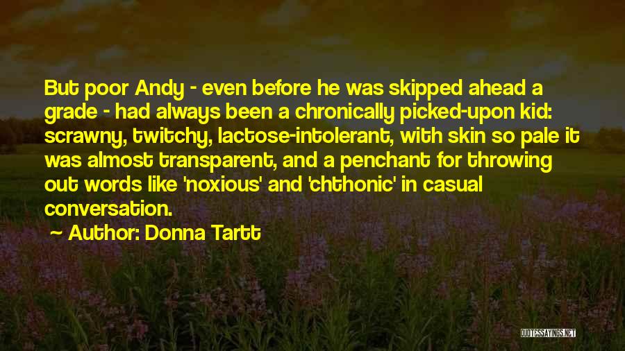 Donna Tartt Quotes: But Poor Andy - Even Before He Was Skipped Ahead A Grade - Had Always Been A Chronically Picked-upon Kid: