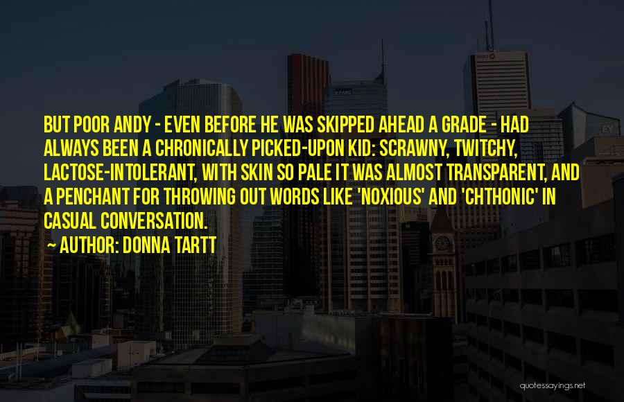 Donna Tartt Quotes: But Poor Andy - Even Before He Was Skipped Ahead A Grade - Had Always Been A Chronically Picked-upon Kid: