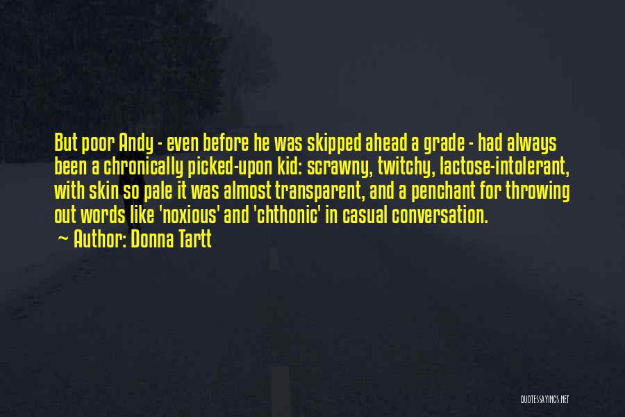 Donna Tartt Quotes: But Poor Andy - Even Before He Was Skipped Ahead A Grade - Had Always Been A Chronically Picked-upon Kid: