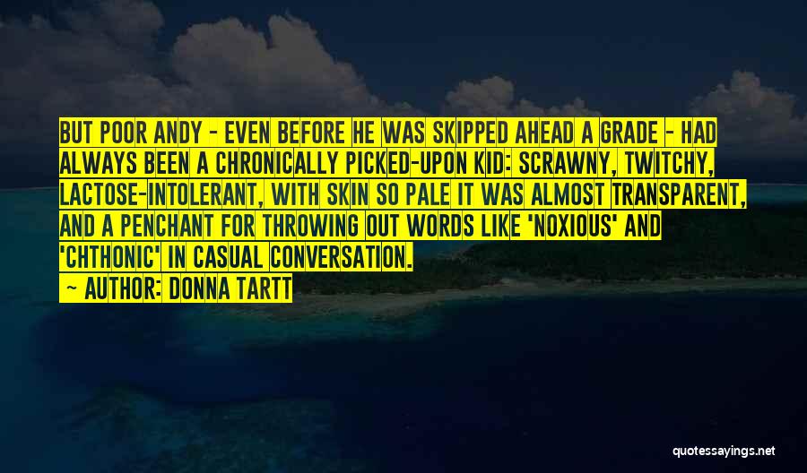 Donna Tartt Quotes: But Poor Andy - Even Before He Was Skipped Ahead A Grade - Had Always Been A Chronically Picked-upon Kid:
