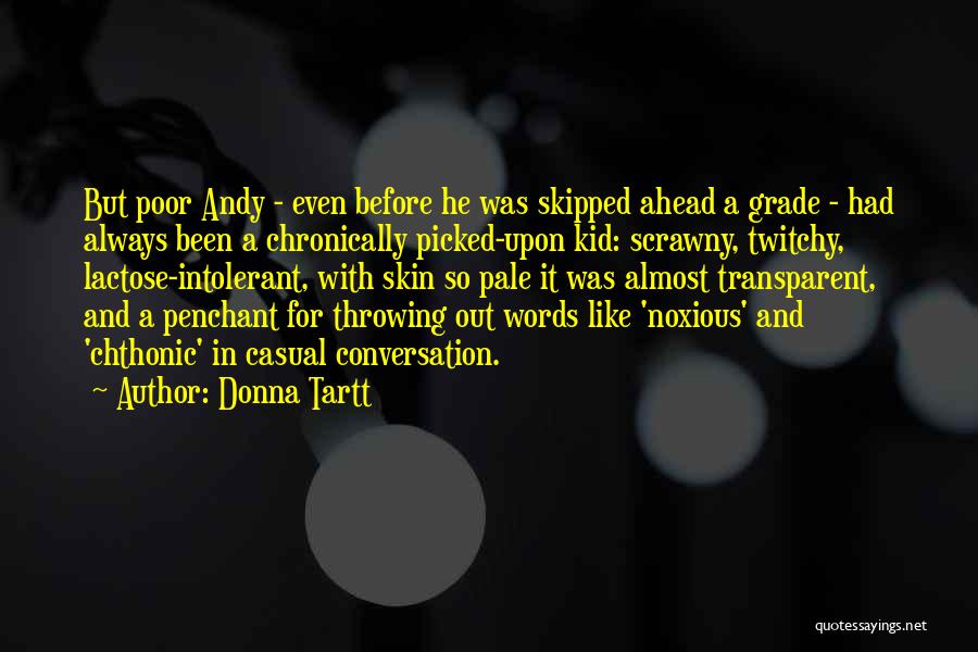 Donna Tartt Quotes: But Poor Andy - Even Before He Was Skipped Ahead A Grade - Had Always Been A Chronically Picked-upon Kid: