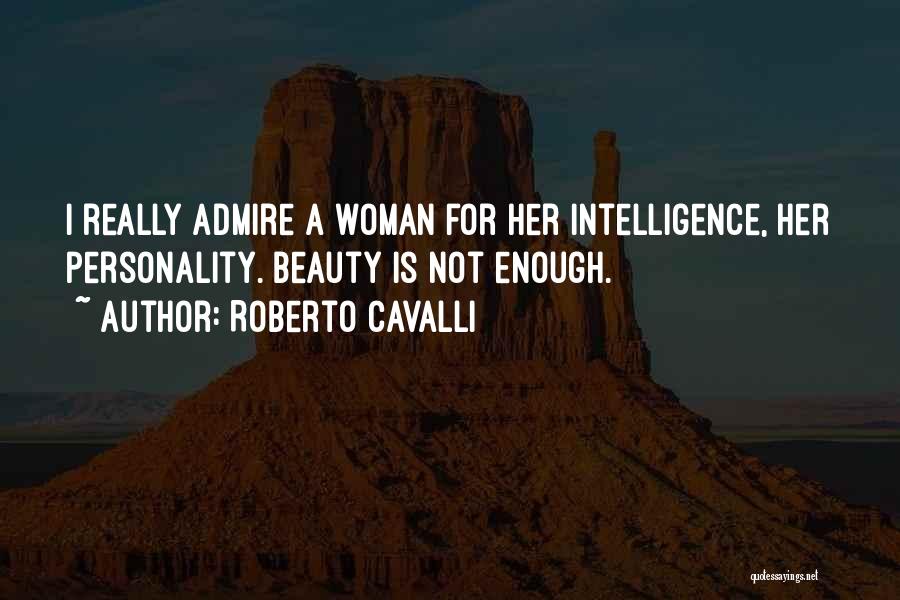 Roberto Cavalli Quotes: I Really Admire A Woman For Her Intelligence, Her Personality. Beauty Is Not Enough.
