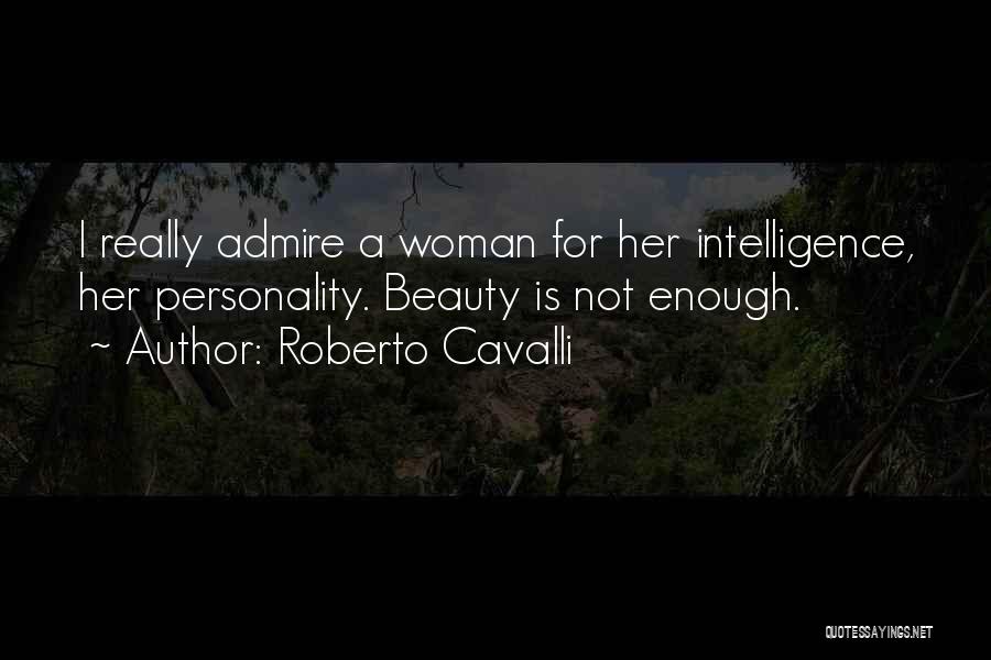 Roberto Cavalli Quotes: I Really Admire A Woman For Her Intelligence, Her Personality. Beauty Is Not Enough.