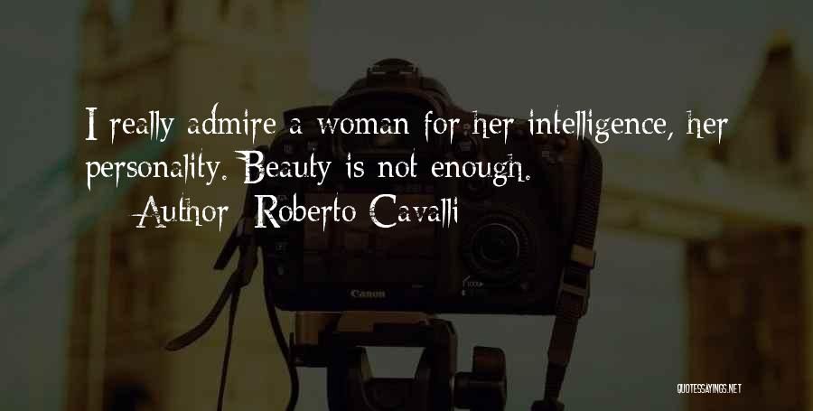 Roberto Cavalli Quotes: I Really Admire A Woman For Her Intelligence, Her Personality. Beauty Is Not Enough.