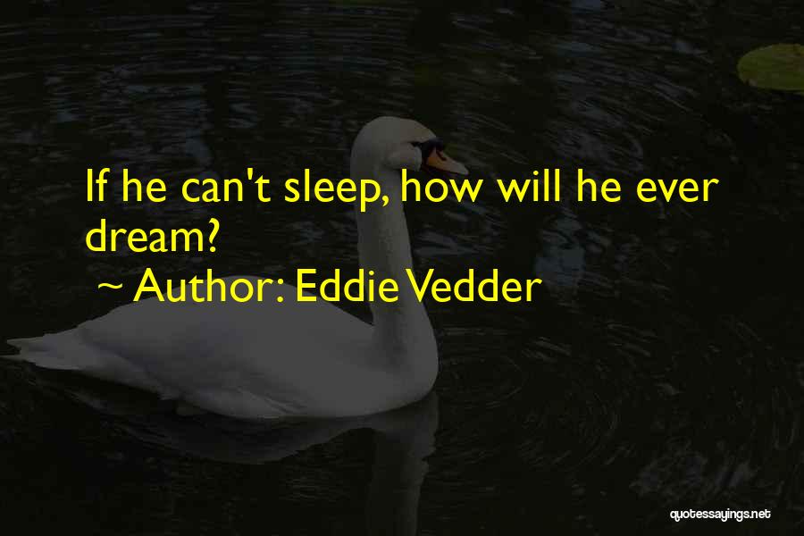 Eddie Vedder Quotes: If He Can't Sleep, How Will He Ever Dream?
