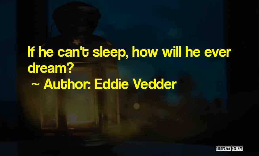 Eddie Vedder Quotes: If He Can't Sleep, How Will He Ever Dream?