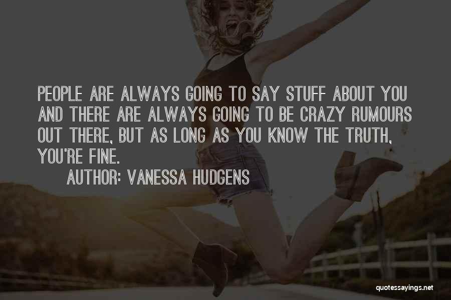 Vanessa Hudgens Quotes: People Are Always Going To Say Stuff About You And There Are Always Going To Be Crazy Rumours Out There,