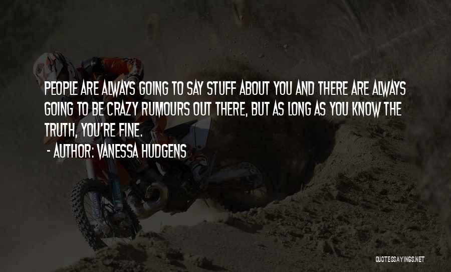 Vanessa Hudgens Quotes: People Are Always Going To Say Stuff About You And There Are Always Going To Be Crazy Rumours Out There,