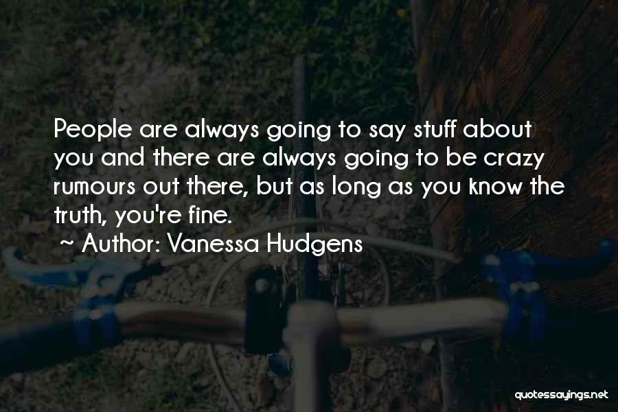 Vanessa Hudgens Quotes: People Are Always Going To Say Stuff About You And There Are Always Going To Be Crazy Rumours Out There,